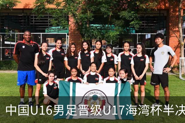 中国U16男足晋级U17海湾杯半决赛：迎战全胜的埃及队