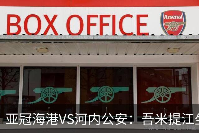 亚冠海港VS河内公安：吾米提江坐镇 刘祝润出击 6大外援领衔中轴线