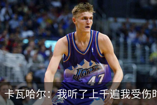 卡瓦哈尔：我听了上千遍我受伤时的惨叫，自己也说不清为什么