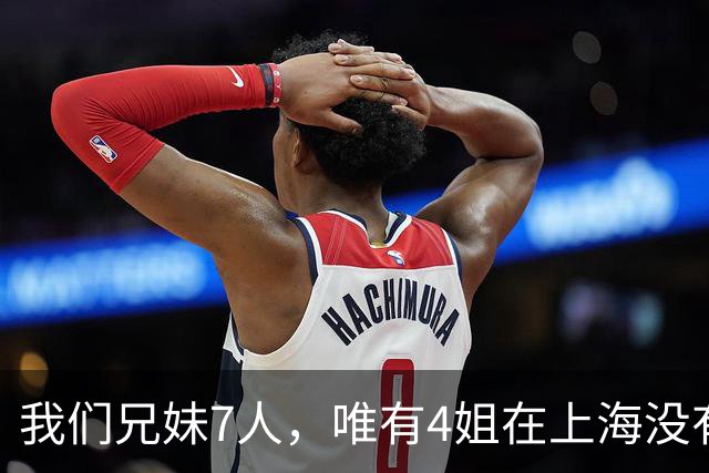 我们兄妹7人，唯有4姐在上海没有房产，其余五人在上海皆有住所