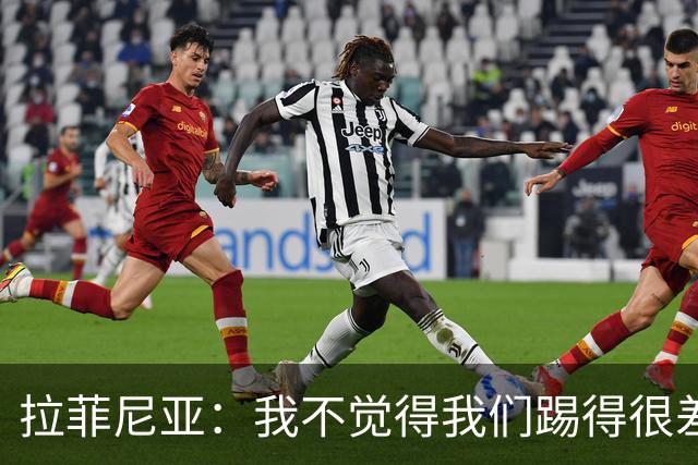 拉菲尼亚：我不觉得我们踢得很差，也不会因此失去信心