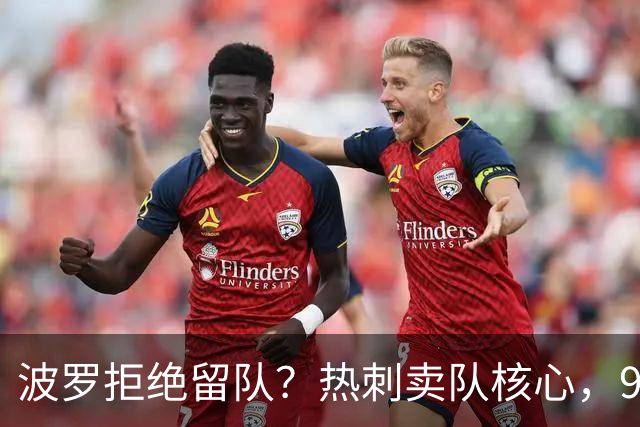 波罗拒绝留队？热刺卖队核心，9000万赴西甲双雄