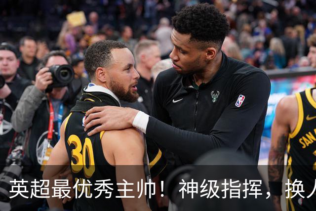 英超最优秀主帅！神级指挥，换人立竿见影，战术安排堪称教科书！
