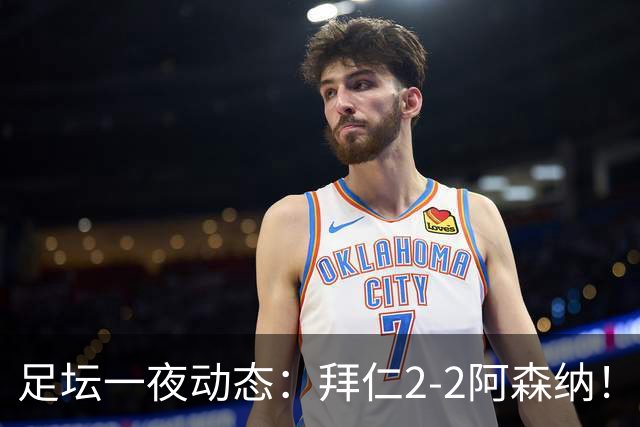 足坛一夜动态：拜仁2-2阿森纳！皇马4-1 曼联1-4七场不胜