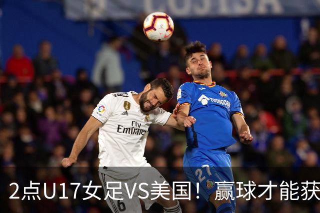 2点U17女足VS美国！赢球才能获世界杯头名 小组第2出线将战西班牙